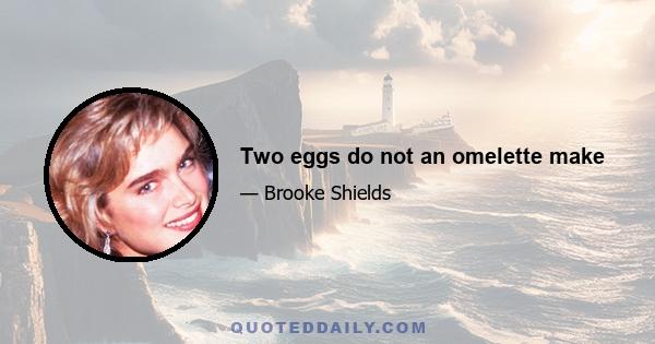 Two eggs do not an omelette make