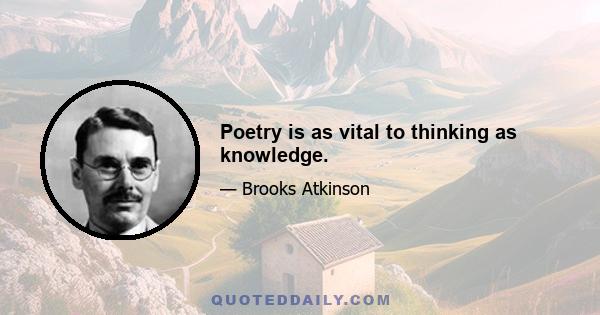 Poetry is as vital to thinking as knowledge.