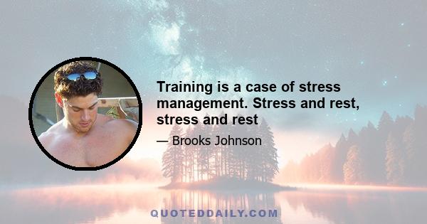 Training is a case of stress management. Stress and rest, stress and rest