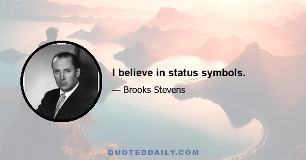 I believe in status symbols.