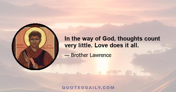 In the way of God, thoughts count very little. Love does it all.