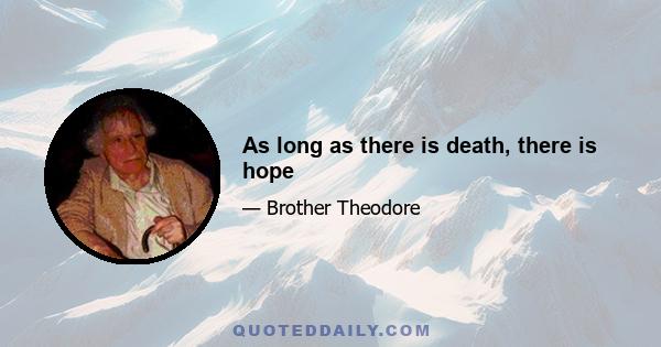 As long as there is death, there is hope