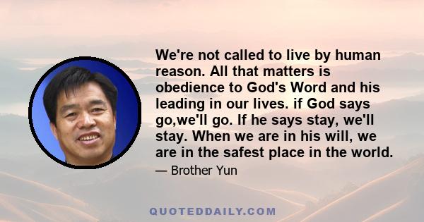 We're not called to live by human reason. All that matters is obedience to God's Word and his leading in our lives. if God says go,we'll go. If he says stay, we'll stay. When we are in his will, we are in the safest