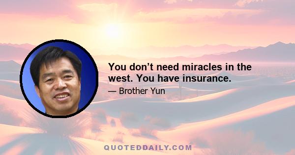 You don’t need miracles in the west. You have insurance.