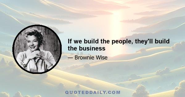 If we build the people, they'll build the business