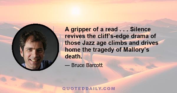 A gripper of a read . . . Silence revives the cliff’s-edge drama of those Jazz age climbs and drives home the tragedy of Mallory’s death.