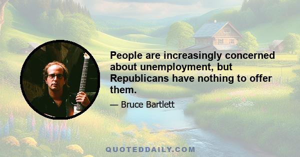 People are increasingly concerned about unemployment, but Republicans have nothing to offer them.