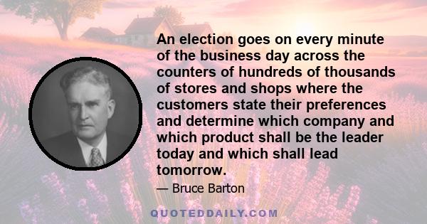 An election goes on every minute of the business day across the counters of hundreds of thousands of stores and shops where the customers state their preferences and determine which company and which product shall be