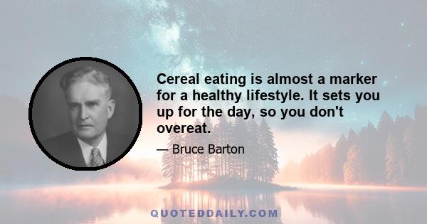 Cereal eating is almost a marker for a healthy lifestyle. It sets you up for the day, so you don't overeat.