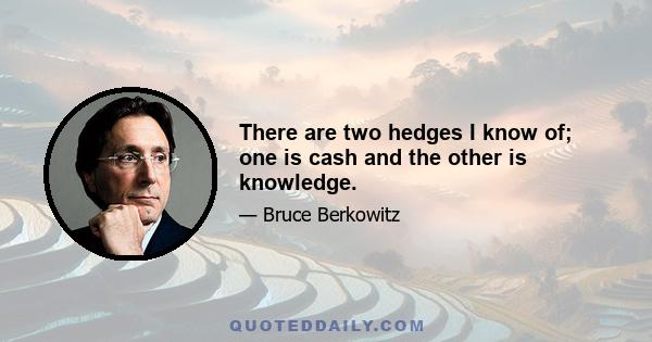 There are two hedges I know of; one is cash and the other is knowledge.