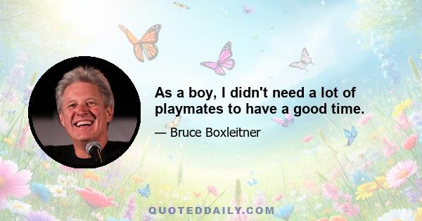 As a boy, I didn't need a lot of playmates to have a good time.