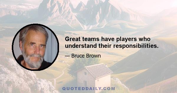 Great teams have players who understand their responsibilities.