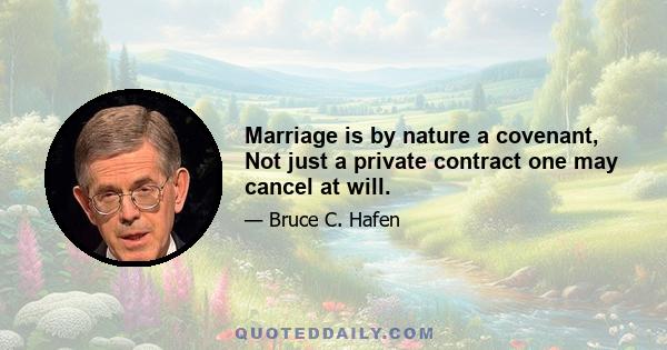 Marriage is by nature a covenant, Not just a private contract one may cancel at will.