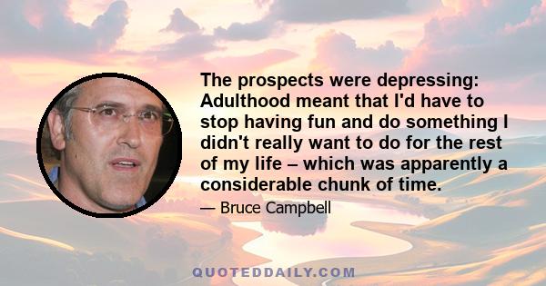 The prospects were depressing: Adulthood meant that I'd have to stop having fun and do something I didn't really want to do for the rest of my life – which was apparently a considerable chunk of time.