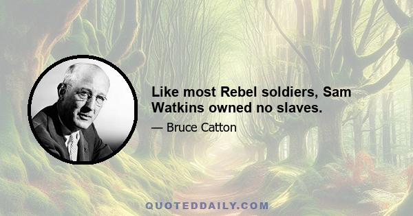 Like most Rebel soldiers, Sam Watkins owned no slaves.