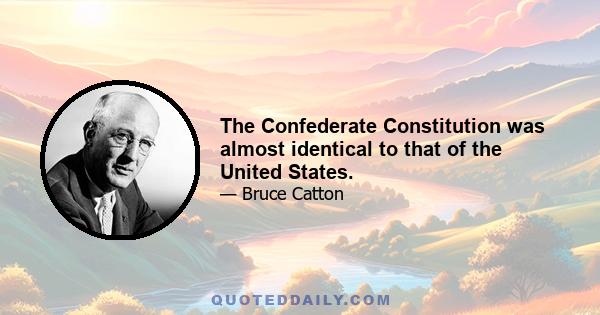 The Confederate Constitution was almost identical to that of the United States.