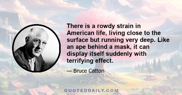 There is a rowdy strain in American life, living close to the surface but running very deep. Like an ape behind a mask, it can display itself suddenly with terrifying effect.