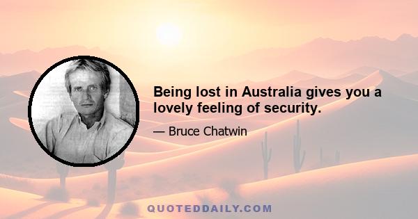 Being lost in Australia gives you a lovely feeling of security.