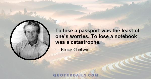 To lose a passport was the least of one’s worries. To lose a notebook was a catastrophe.