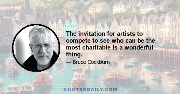 The invitation for artists to compete to see who can be the most charitable is a wonderful thing.