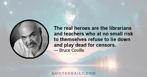 The real heroes are the librarians and teachers who at no small risk to themselves refuse to lie down and play dead for censors.