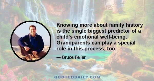 Knowing more about family history is the single biggest predictor of a child's emotional well-being. Grandparents can play a special role in this process, too.