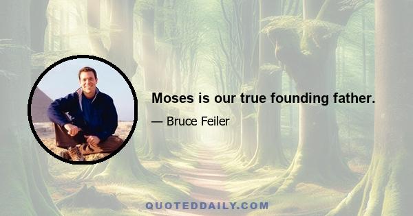 Moses is our true founding father.