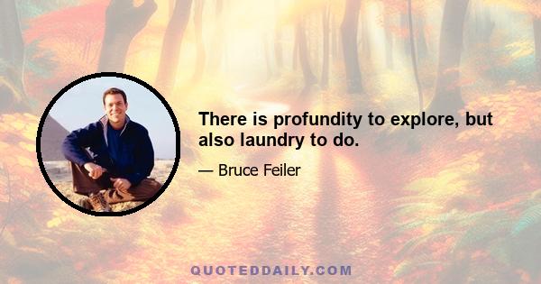 There is profundity to explore, but also laundry to do.