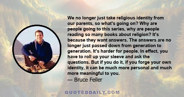 We no longer just take religious identity from our parents, so what's going on? Why are people going to this series, why are people reading so many books about religion? It's because they want answers. The answers are