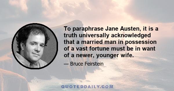 To paraphrase Jane Austen, it is a truth universally acknowledged that a married man in possession of a vast fortune must be in want of a newer, younger wife.