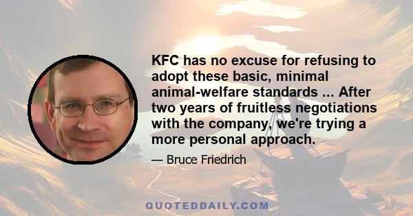 KFC has no excuse for refusing to adopt these basic, minimal animal-welfare standards ... After two years of fruitless negotiations with the company, we're trying a more personal approach.