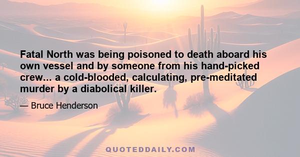 Fatal North was being poisoned to death aboard his own vessel and by someone from his hand-picked crew... a cold-blooded, calculating, pre-meditated murder by a diabolical killer.