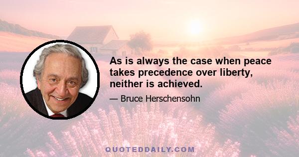 As is always the case when peace takes precedence over liberty, neither is achieved.