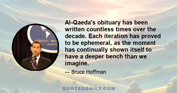 Al-Qaeda's obituary has been written countless times over the decade. Each iteration has proved to be ephemeral, as the moment has continually shown itself to have a deeper bench than we imagine.