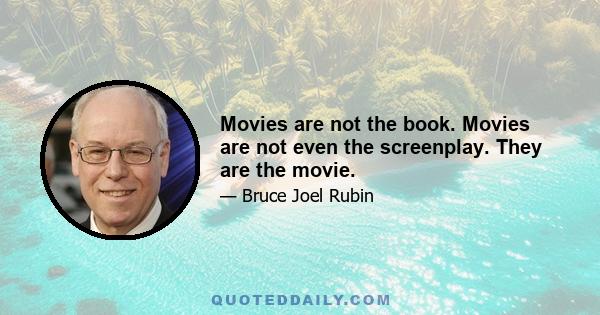 Movies are not the book. Movies are not even the screenplay. They are the movie.