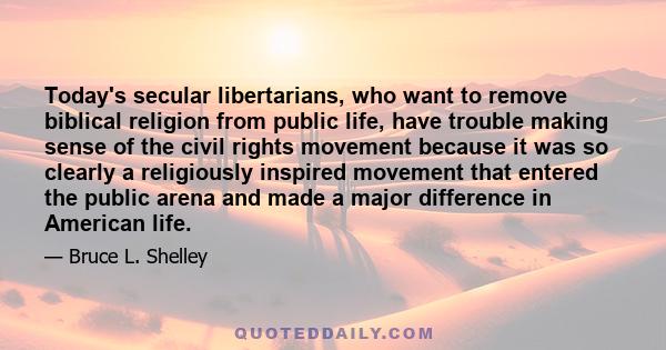 Today's secular libertarians, who want to remove biblical religion from public life, have trouble making sense of the civil rights movement because it was so clearly a religiously inspired movement that entered the