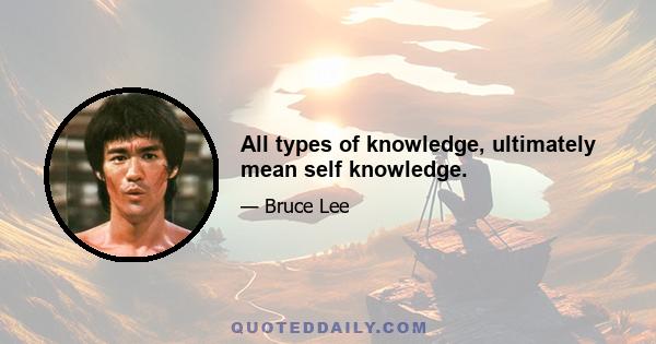 All types of knowledge, ultimately mean self knowledge.