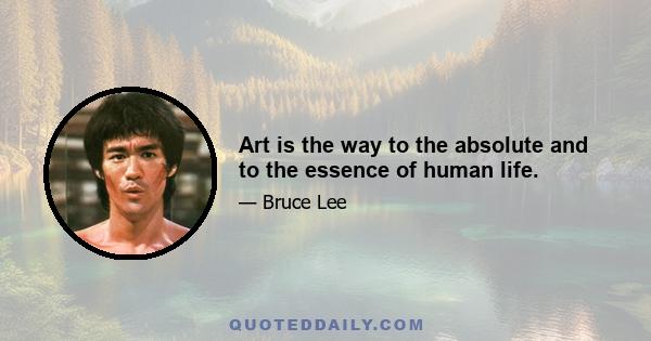 Art is the way to the absolute and to the essence of human life.