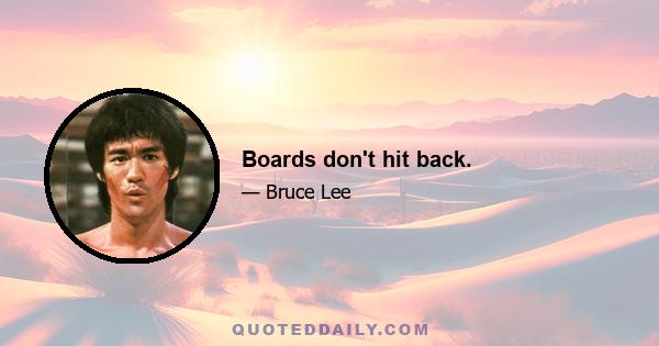 Boards don't hit back.