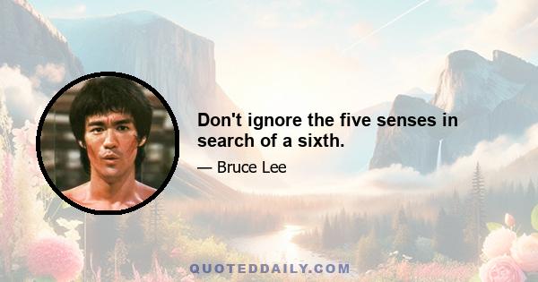 Don't ignore the five senses in search of a sixth.