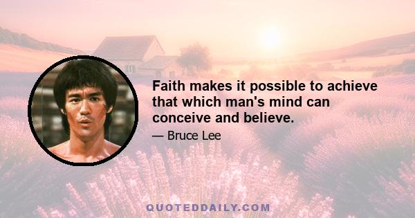 Faith makes it possible to achieve that which man's mind can conceive and believe.