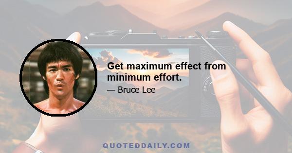 Get maximum effect from minimum effort.