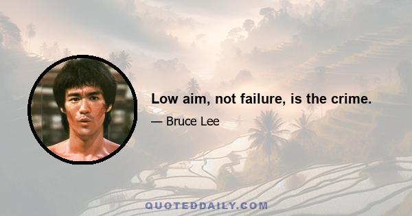 Low aim, not failure, is the crime.