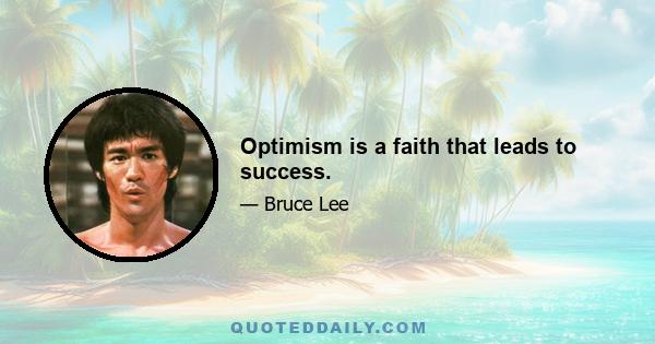 Optimism is a faith that leads to success.