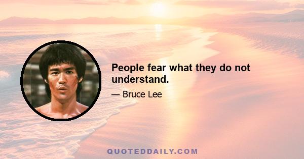 People fear what they do not understand.