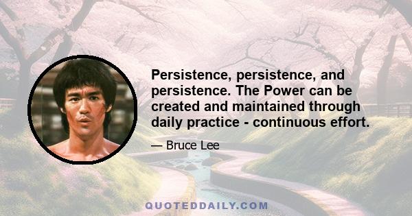 Persistence, persistence, and persistence. The Power can be created and maintained through daily practice - continuous effort.