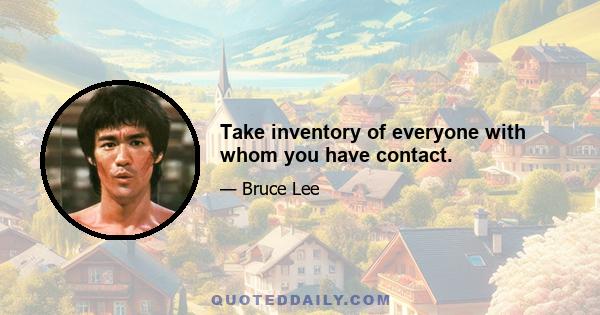 Take inventory of everyone with whom you have contact.