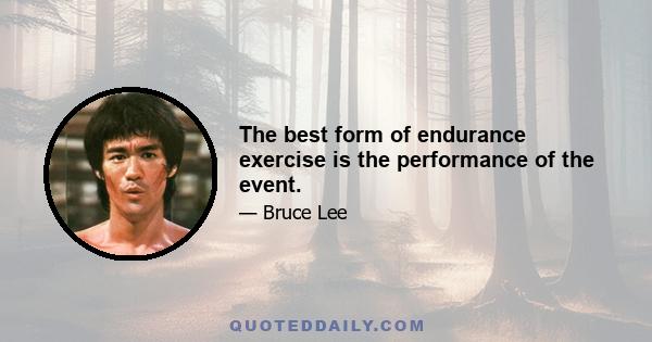 The best form of endurance exercise is the performance of the event.