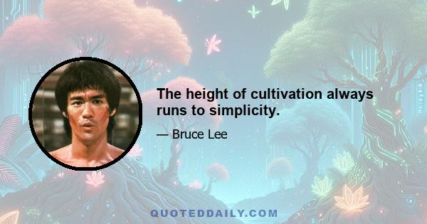 The height of cultivation always runs to simplicity.