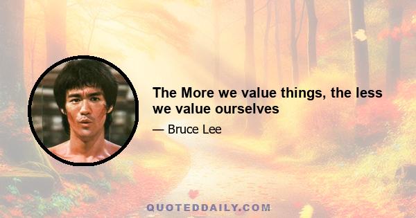 The More we value things, the less we value ourselves